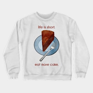 Life is Short. Eat More Cake. Crewneck Sweatshirt